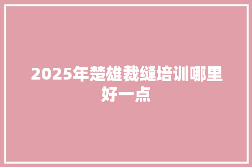 2025年楚雄裁缝培训哪里好一点 未命名