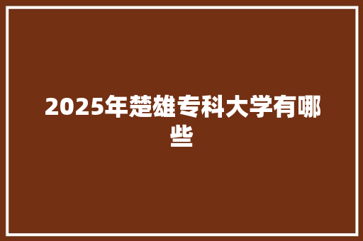 2025年楚雄专科大学有哪些 未命名