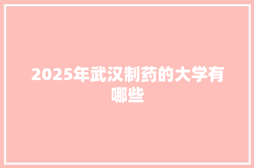 2025年武汉制药的大学有哪些