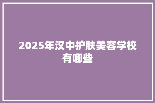 2025年汉中护肤美容学校有哪些 未命名