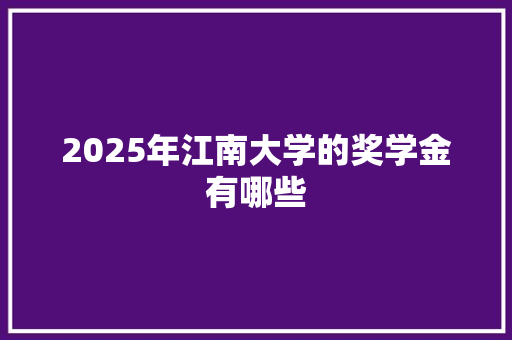 2025年江南大学的奖学金有哪些