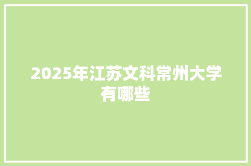 2025年江苏文科常州大学有哪些 未命名