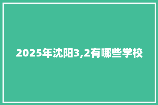 2025年沈阳3,2有哪些学校