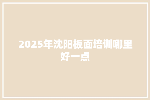 2025年沈阳板面培训哪里好一点 未命名