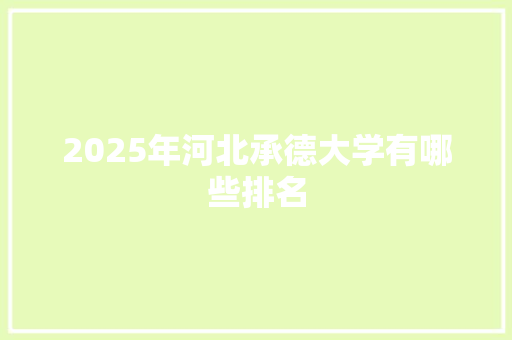 2025年河北承德大学有哪些排名