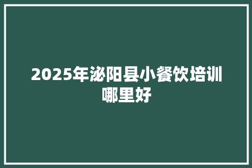 2025年泌阳县小餐饮培训哪里好 未命名