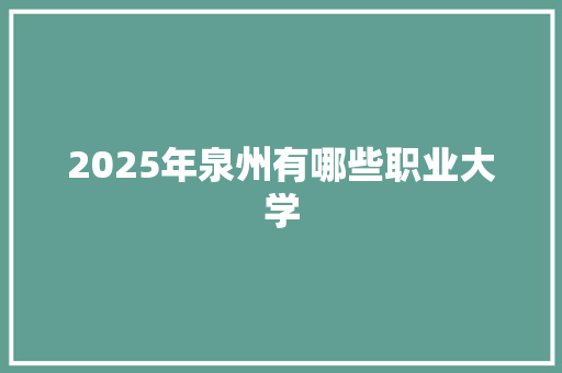 2025年泉州有哪些职业大学