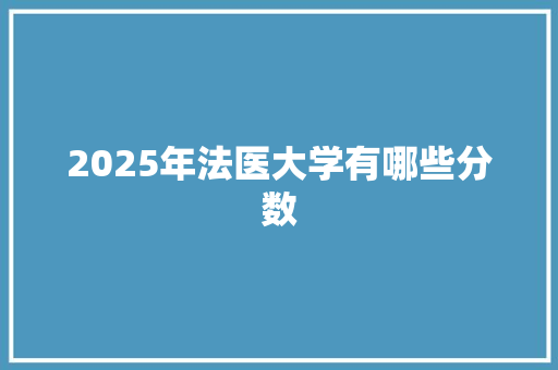 2025年法医大学有哪些分数