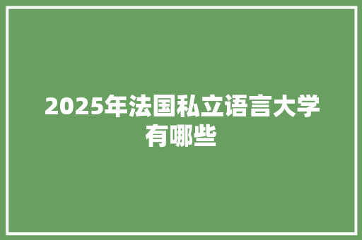 2025年法国私立语言大学有哪些