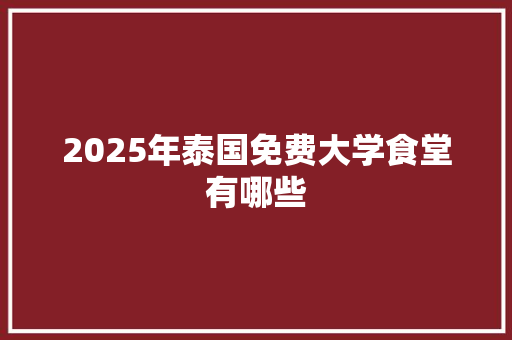 2025年泰国免费大学食堂有哪些