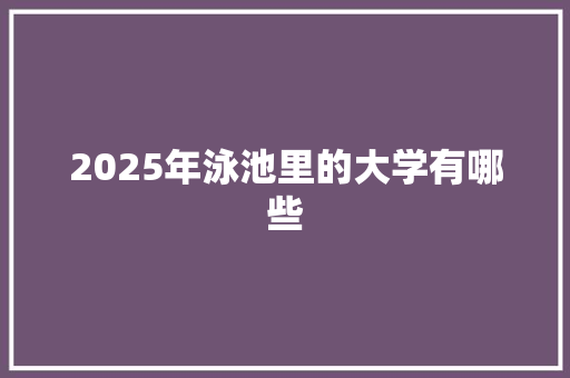 2025年泳池里的大学有哪些