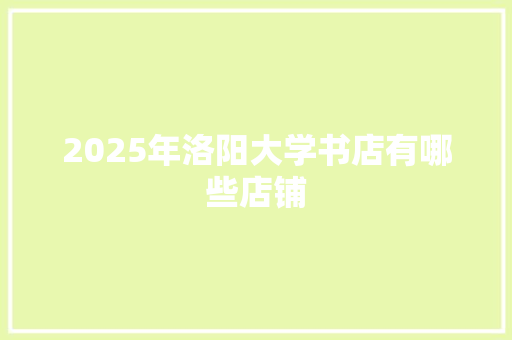 2025年洛阳大学书店有哪些店铺