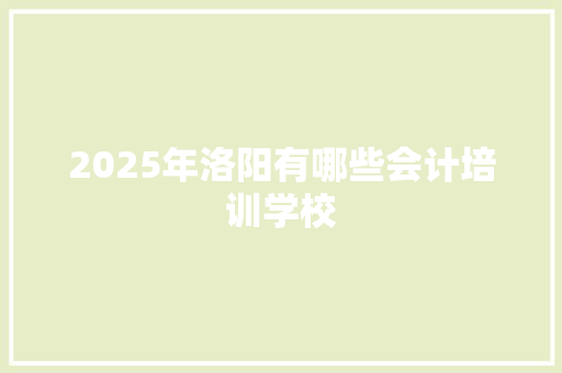 2025年洛阳有哪些会计培训学校