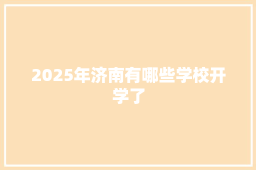 2025年济南有哪些学校开学了