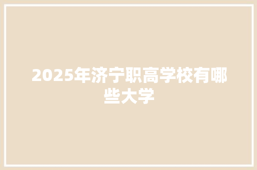 2025年济宁职高学校有哪些大学