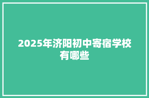 2025年济阳初中寄宿学校有哪些