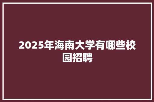 2025年海南大学有哪些校园招聘