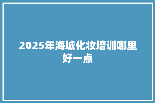 2025年海城化妆培训哪里好一点 未命名