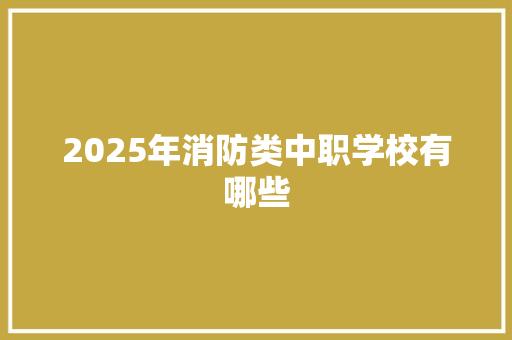 2025年消防类中职学校有哪些