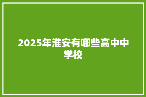 2025年淮安有哪些高中中学校