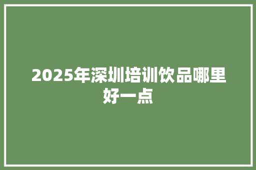 2025年深圳培训饮品哪里好一点