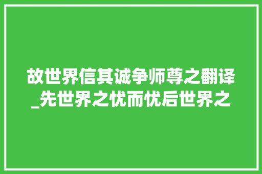 故世界信其诚争师尊之翻译_先世界之忧而忧后世界之乐而乐分享范仲淹的名作