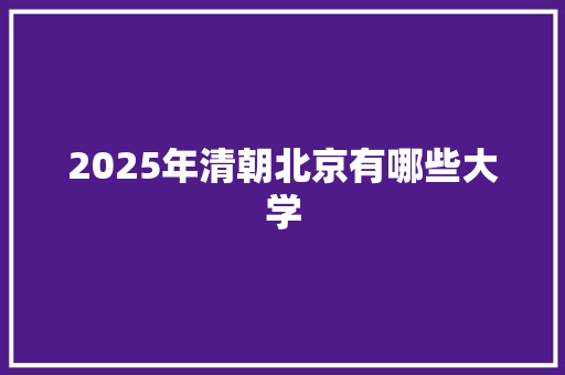 2025年清朝北京有哪些大学