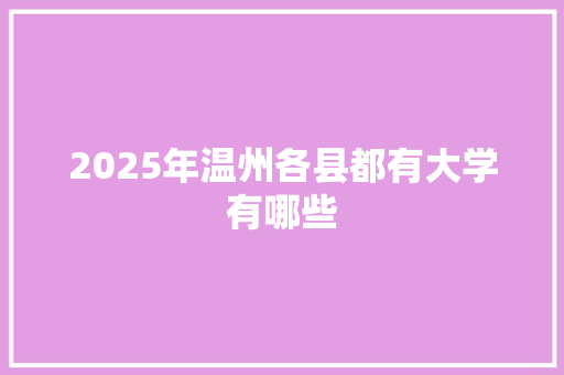 2025年温州各县都有大学有哪些 未命名