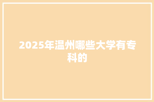 2025年温州哪些大学有专科的