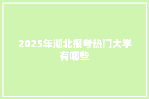 2025年湖北报考热门大学有哪些