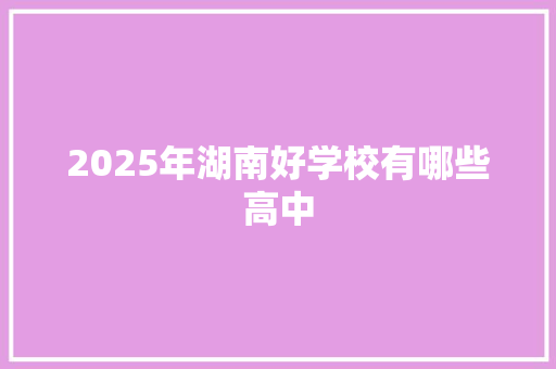 2025年湖南好学校有哪些高中