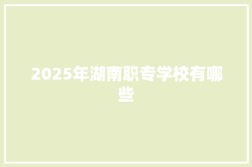 2025年湖南职专学校有哪些