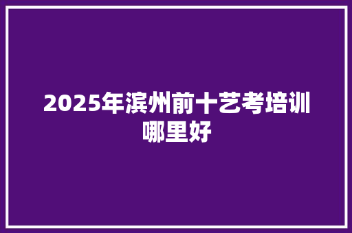 2025年滨州前十艺考培训哪里好