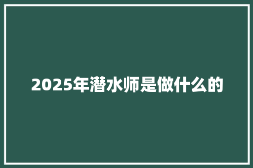 2025年潜水师是做什么的