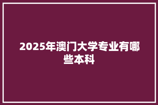 2025年澳门大学专业有哪些本科