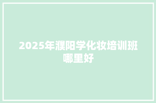 2025年濮阳学化妆培训班哪里好