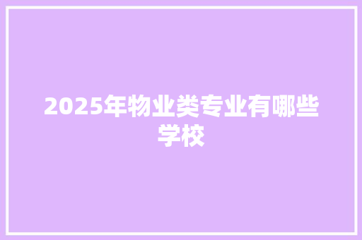 2025年物业类专业有哪些学校 未命名