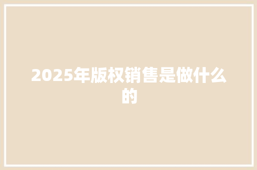 2025年版权销售是做什么的