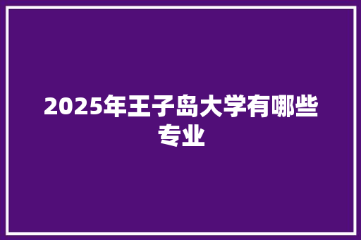 2025年王子岛大学有哪些专业 未命名