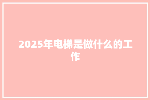 2025年电梯是做什么的工作