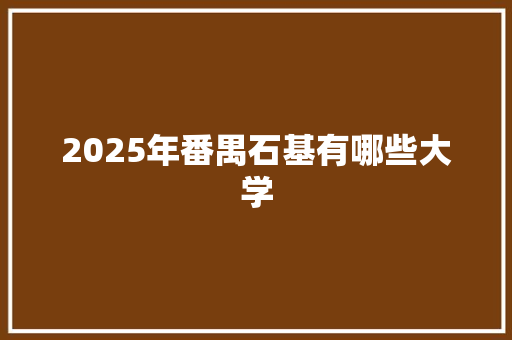 2025年番禺石基有哪些大学