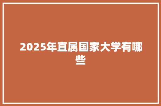 2025年直属国家大学有哪些