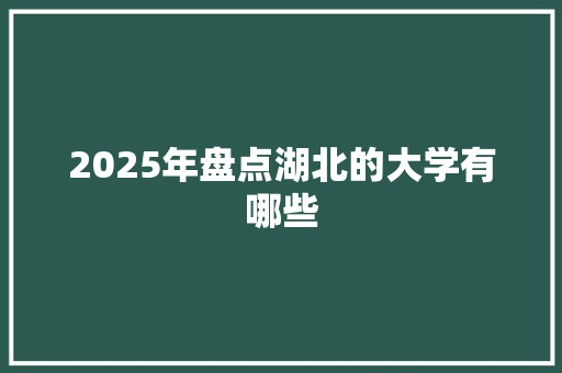 2025年盘点湖北的大学有哪些