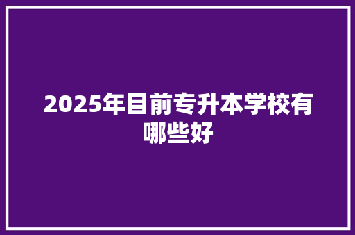 2025年目前专升本学校有哪些好