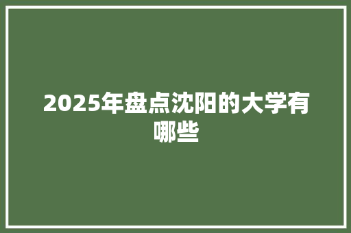 2025年盘点沈阳的大学有哪些