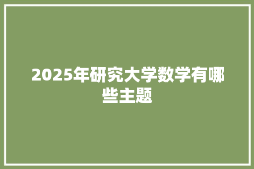 2025年研究大学数学有哪些主题