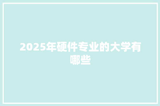 2025年硬件专业的大学有哪些