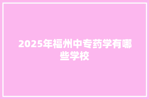 2025年福州中专药学有哪些学校