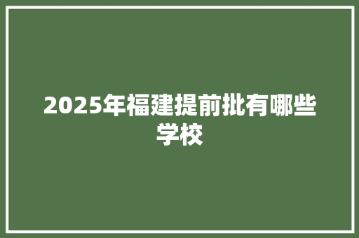 2025年福建提前批有哪些学校