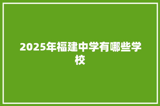 2025年福建中学有哪些学校 未命名